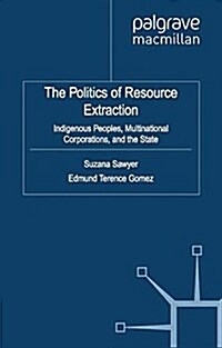 The Politics of Resource Extraction : Indigenous Peoples, Multinational Corporations and the State (Paperback)
