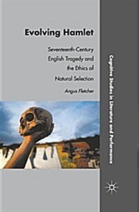 Evolving Hamlet : Seventeenth-Century English Tragedy and the Ethics of Natural Selection (Paperback)