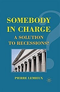 Somebody in Charge : A Solution to Recessions? (Paperback)