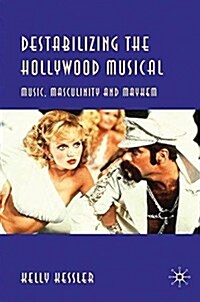 Destabilizing the Hollywood Musical : Music, Masculinity and Mayhem (Paperback)