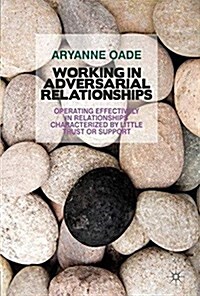 Working in Adversarial Relationships : Operating Effectively in Relationships Characterized by Little Trust or Support (Paperback)