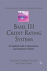 Basel III Credit Rating Systems : An Applied Guide to Quantitative and Qualitative Models (Paperback)