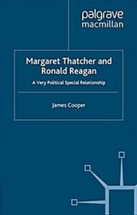 Margaret Thatcher and Ronald Reagan : A Very Political Special Relationship (Paperback)