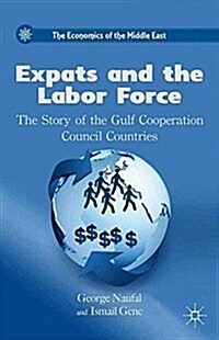 Expats and the Labor Force : The Story of the Gulf Cooperation Council Countries (Paperback)