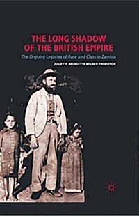 The Long Shadow of the British Empire : The Ongoing Legacies of Race and Class in Zambia (Paperback)
