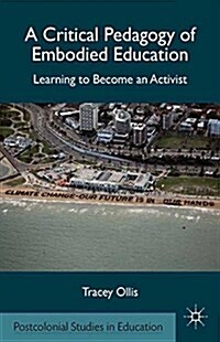 A Critical Pedagogy of Embodied Education : Learning to Become an Activist (Paperback, 1st ed. 2012)