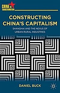 Constructing Chinas Capitalism : Shanghai and the Nexus of Urban-Rural Industries (Paperback)