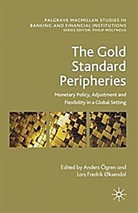 The Gold Standard Peripheries : Monetary Policy, Adjustment and Flexibility in a Global Setting (Paperback)