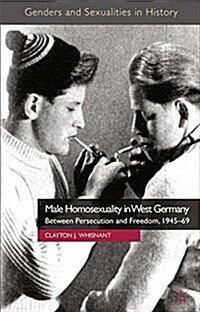 Male Homosexuality in West Germany : Between Persecution and Freedom, 1945-69 (Paperback)