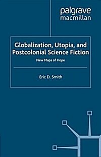 Globalization, Utopia and Postcolonial Science Fiction : New Maps of Hope (Paperback)