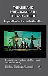 Theatre and Performance in the Asia-Pacific : Regional Modernities in the Global Era (Paperback)