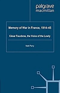 Memory of War in France, 1914-45 : Cesar Fauxbras, the Voice of the Lowly (Paperback)