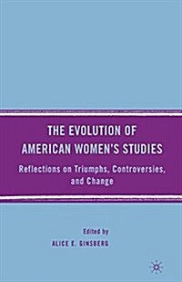 The Evolution of American Women’s Studies : Reflections on Triumphs, Controversies, and Change (Paperback, 1st ed. 2008)