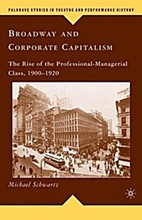 Broadway and Corporate Capitalism : The Rise of the Professional-Managerial Class, 1900–1920 (Paperback, 1st ed. 2009)