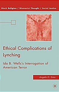 Ethical Complications of Lynching : Ida B. Wellss Interrogation of American Terror (Paperback)