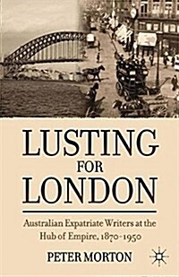 Lusting for London : Australian Expatriate Writers at the Hub of Empire, 1870-1950 (Paperback)