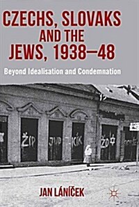 Czechs, Slovaks and the Jews, 1938-48 : Beyond Idealisation and Condemnation (Paperback)
