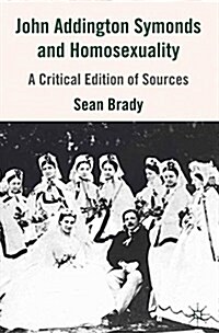 John Addington Symonds (1840-1893) and Homosexuality : A Critical Edition of Sources (Paperback)