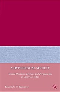 A Hypersexual Society : Sexual Discourse, Erotica, and Pornography in America Today (Paperback)