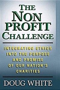 The Nonprofit Challenge : Integrating Ethics into the Purpose and Promise of Our Nation’s Charities (Paperback, 1st ed. 2010)