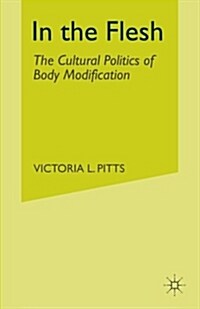 In the Flesh : The Cultural Politics of Body Modification (Paperback)