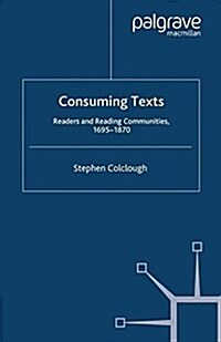 Consuming Texts : Readers and Reading Communities, 1695-1870 (Paperback)