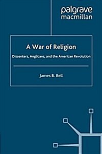 A War of Religion : Dissenters, Anglicans and the American Revolution (Paperback)