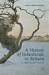 A History of Infanticide in Britain, c. 1600 to the Present (Paperback)