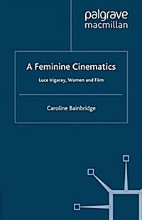 A Feminine Cinematics : Luce Irigaray, Women and Film (Paperback)