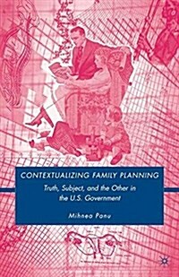 Contextualizing Family Planning : Truth, Subject, and the Other in the U.S. Government (Paperback)