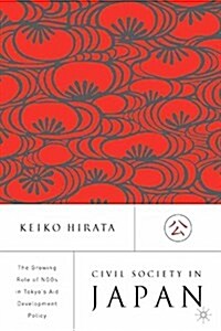 Civil Society in Japan : The Growing Role of NGO’s in Tokyo’s Aid and Development Policy (Paperback, 1st ed. 2002)