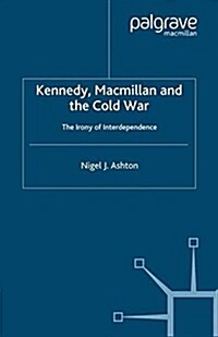 Kennedy, Macmillan and the Cold War : The Irony of Interdependence (Paperback)