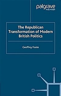 The Republican Transformation of Modern British Politics (Paperback)