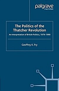 The Politics of the Thatcher Revolution : An Interpretation of British Politics 1979 - 1990 (Paperback)