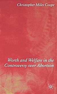 Worth and Welfare in the Controversy over Abortion (Paperback)