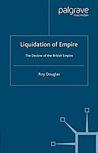 Liquidation of Empire : The Decline of the British Empire (Paperback)