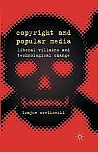 Copyright and Popular Media : Liberal Villains and Technological Change (Paperback)