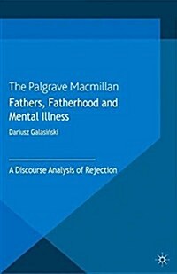 Fathers, Fatherhood and Mental Illness : A Discourse Analysis of Rejection (Paperback)