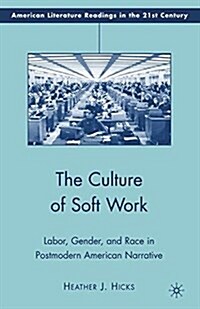 The Culture of Soft Work : Labor, Gender, and Race in Postmodern American Narrative (Paperback)