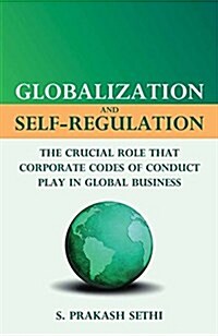Globalization and Self-Regulation : The Crucial Role that Corporate Codes of Conduct Play in Global Business (Paperback)