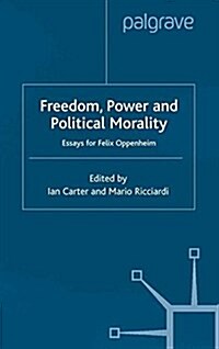 Freedom, Power and Political Morality : Essays for Felix Oppenheim (Paperback, 1st ed. 2001)