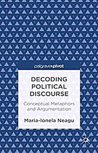 Decoding Political Discourse : Conceptual Metaphors and Argumentation (Paperback)