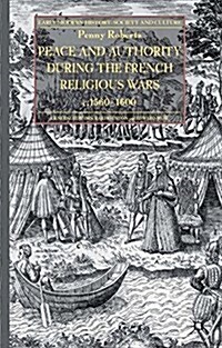 Peace and Authority During the French Religious Wars c.1560-1600 (Paperback)