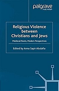 Religious Violence Between Christians and Jews : Medieval Roots, Modern Perspectives (Paperback)