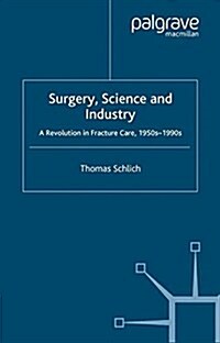 Surgery, Science and Industry : A Revolution in Fracture Care, 1950s-1990s (Paperback)