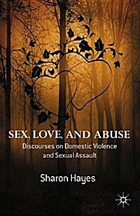 Sex, Love and Abuse : Discourses on Domestic Violence and Sexual Assault (Paperback)