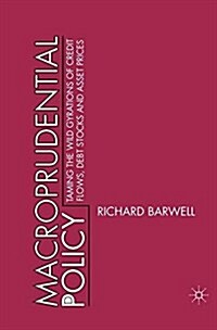 Macroprudential Policy : Taming the wild gyrations of credit flows, debt stocks and asset prices (Paperback)