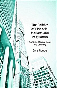 The Politics of Financial Markets and Regulation : The United States, Japan and Germany (Paperback)