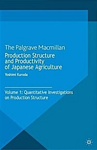 Production Structure and Productivity of Japanese Agriculture : Volume 1: Quantitative Investigations on Production Structure (Paperback, 1st ed. 2013)