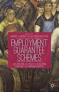 Employment Guarantee Schemes : Job Creation and Policy in Developing Countries and Emerging Markets (Paperback)